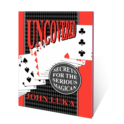 Uncovered (Secrets For The Serious Magician) by John Luka - Click Image to Close