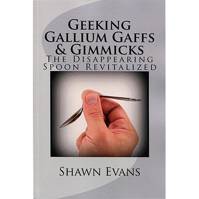 Geeking Galliun Gaffs & Gimmicks by Shawn Evans - Book