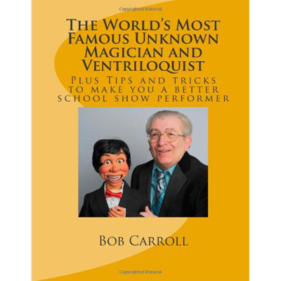 World's Most Famous Unknown Magician and Ventriloquist by Bob Ca